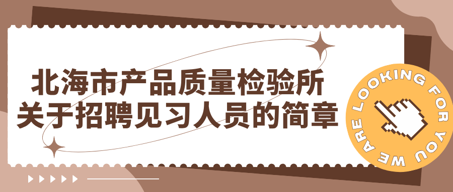 北海市產(chǎn)品質(zhì)量檢驗(yàn)所 關(guān)于招聘見習(xí)人員的簡章