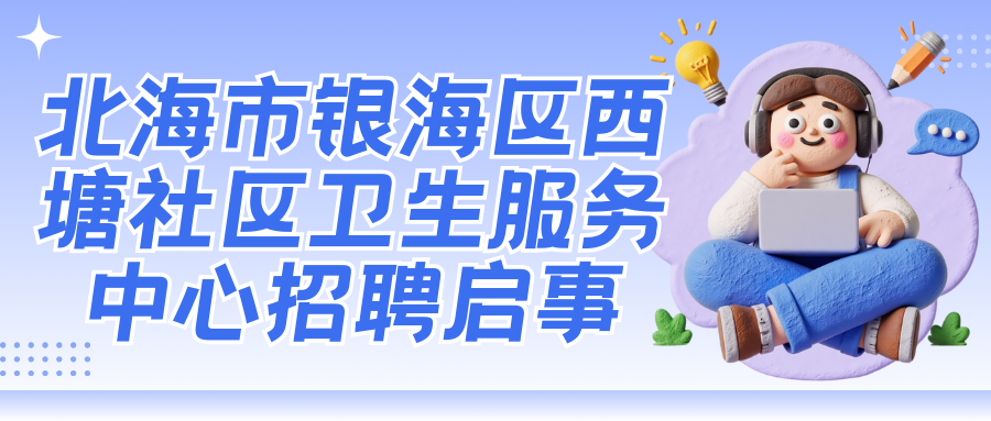 北海市銀海區(qū)西塘社區(qū)衛(wèi)生服務(wù)中心招聘啟事